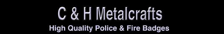 C & H Metalcrafts. High Quality Police & Fire Badges